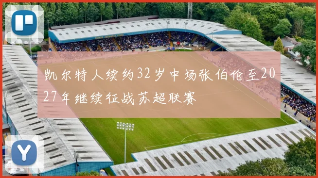 凯尔特人续约32岁中场张伯伦至2027年继续征战苏超联赛